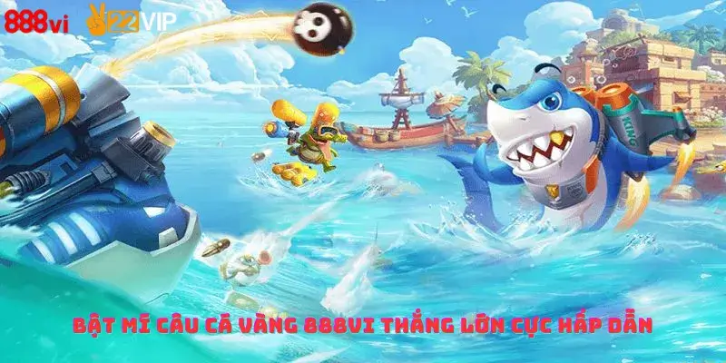 Bật mí câu cá vàng 888vi thắng lớn cực hấp dẫn