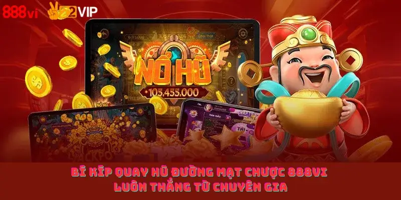Bí kíp quay hũ đường mạt chược 888Vi luôn thắng từ chuyên gia