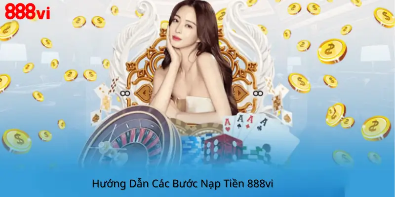 Hướng Dẫn Các Bước Nạp Tiền 888Vi