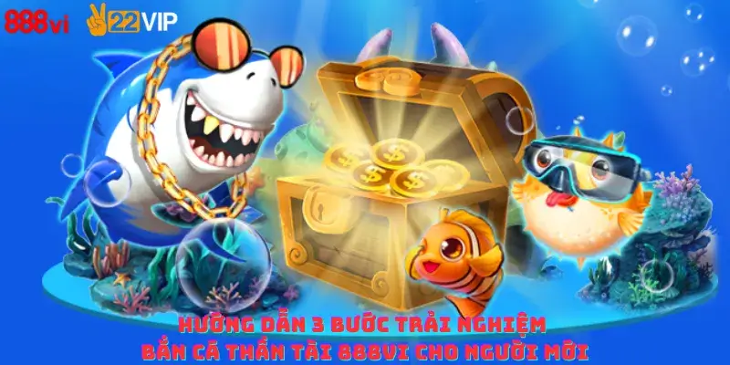 Hướng dẫn 3 bước trải nghiệm bắn cá thần tài 888vi cho người mới
