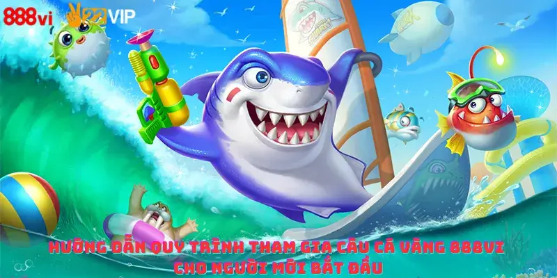 Hướng dẫn quy trình tham gia câu cá vàng 888Vi cho người mới bắt đầu