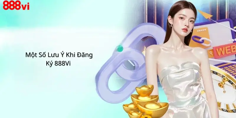 Một Số Lưu Ý Khi Đăng Ký 888Vi