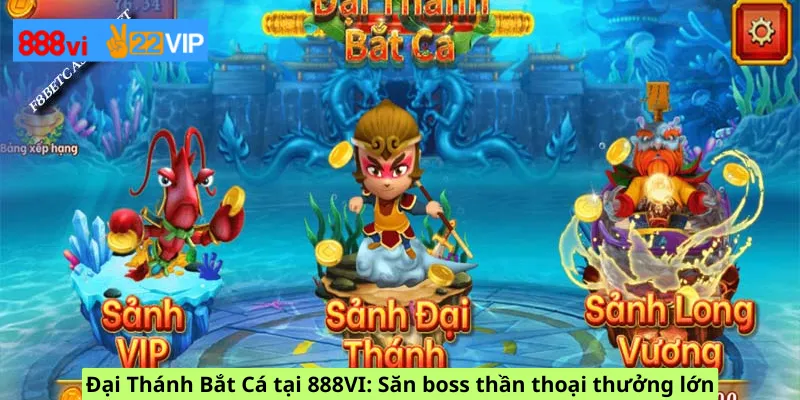 Đại Thánh Bắt Cá tại 888VI: Săn boss thần thoại thưởng lớn