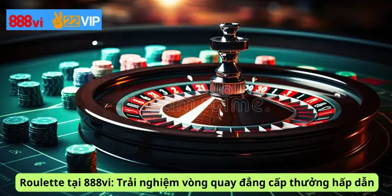 Roulette tại 888vi: Trải nghiệm vòng quay đẳng cấp thưởng hấp dẫn